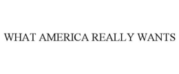 WHAT AMERICA REALLY WANTS trademark