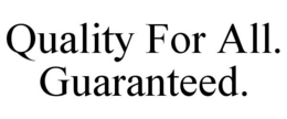 QUALITY FOR ALL. GUARANTEED. trademark