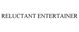 RELUCTANT ENTERTAINER trademark