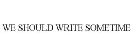 WE SHOULD WRITE SOMETIME trademark