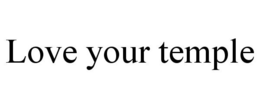 LOVE YOUR TEMPLE trademark