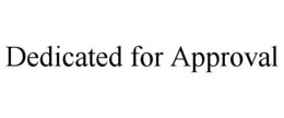 DEDICATED FOR APPROVAL trademark