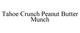 TAHOE CRUNCH PEANUT BUTTER MUNCH trademark