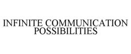 INFINITE COMMUNICATION POSSIBILITIES trademark