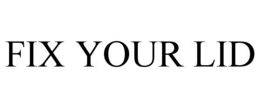 FIX YOUR LID trademark