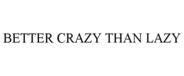 BETTER CRAZY THAN LAZY trademark