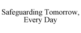 SAFEGUARDING TOMORROW, EVERY DAY trademark