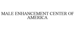 MALE ENHANCEMENT CENTER OF AMERICA trademark