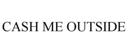 CASH ME OUTSIDE trademark