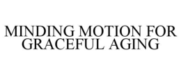 MINDING MOTION FOR GRACEFUL AGING trademark