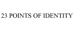 23 POINTS OF IDENTITY trademark