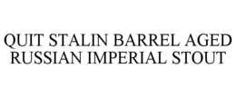 QUIT STALIN BARREL AGED RUSSIAN IMPERIAL STOUT trademark