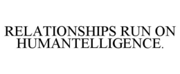 RELATIONSHIPS RUN ON HUMANTELLIGENCE. trademark