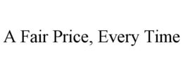 A FAIR PRICE, EVERY TIME trademark