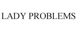 LADY PROBLEMS trademark
