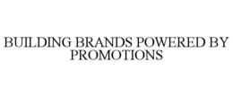 BUILDING BRANDS POWERED BY PROMOTIONS trademark