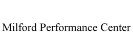 MILFORD PERFORMANCE CENTER trademark
