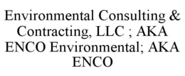 ENVIRONMENTAL CONSULTING & CONTRACTING, LLC ; AKA ENCO ENVIRONMENTAL; AKA ENCO trademark
