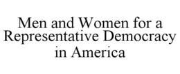MEN AND WOMEN FOR A REPRESENTATIVE DEMOCRACY IN AMERICA trademark