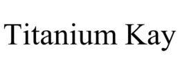 TITANIUM KAY trademark