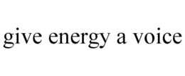 GIVE ENERGY A VOICE trademark