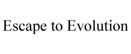 ESCAPE TO EVOLUTION trademark