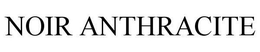 NOIR ANTHRACITE trademark