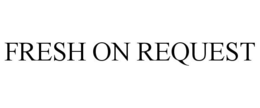FRESH ON REQUEST trademark