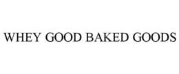 WHEY GOOD BAKED GOODS trademark