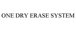 ONE DRY ERASE SYSTEM trademark