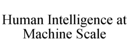 HUMAN INTELLIGENCE AT MACHINE SCALE trademark