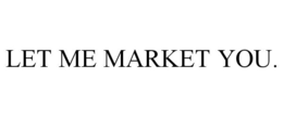 LET ME MARKET YOU. trademark