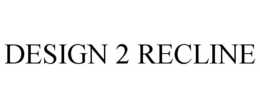 DESIGN 2 RECLINE trademark