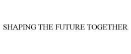 SHAPING THE FUTURE TOGETHER trademark