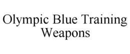 OLYMPIC BLUE TRAINING WEAPONS trademark