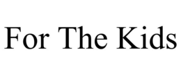 FOR THE KIDS trademark
