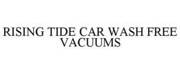 RISING TIDE CAR WASH FREE VACUUMS trademark