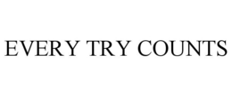 EVERY TRY COUNTS trademark