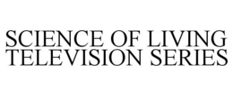 SCIENCE OF LIVING TELEVISION SERIES trademark