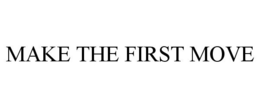 MAKE THE FIRST MOVE trademark