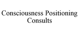 CONSCIOUSNESS POSITIONING CONSULTS trademark