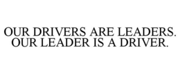 OUR DRIVERS ARE LEADERS. OUR LEADER IS A DRIVER. trademark