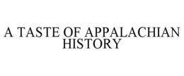 A TASTE OF APPALACHIAN HISTORY trademark