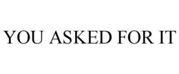 YOU ASKED FOR IT trademark