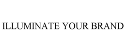 ILLUMINATE YOUR BRAND trademark