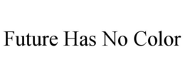 FUTURE HAS NO COLOR trademark