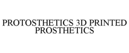 PROTOSTHETICS 3D PRINTED PROSTHETICS trademark