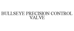 BULLSEYE PRECISION CONTROL VALVE trademark