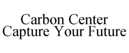 CARBON CENTER CAPTURE YOUR FUTURE trademark