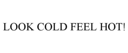 LOOK COLD FEEL HOT! trademark